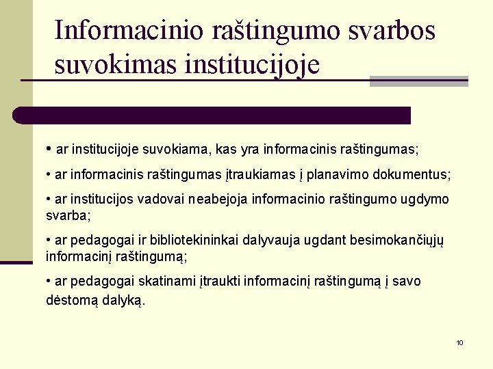 Informacinio raštingumo svarbos suvokimas institucijoje • ar institucijoje suvokiama, kas yra informacinis raštingumas; •