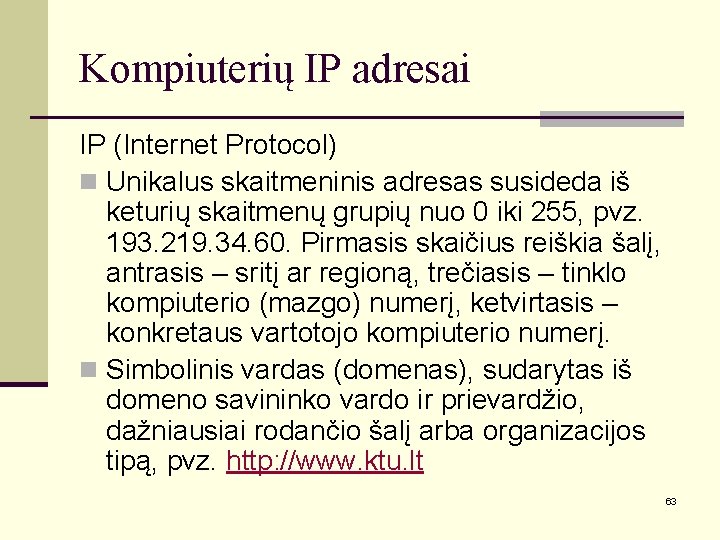 Kompiuterių IP adresai IP (Internet Protocol) n Unikalus skaitmeninis adresas susideda iš keturių skaitmenų