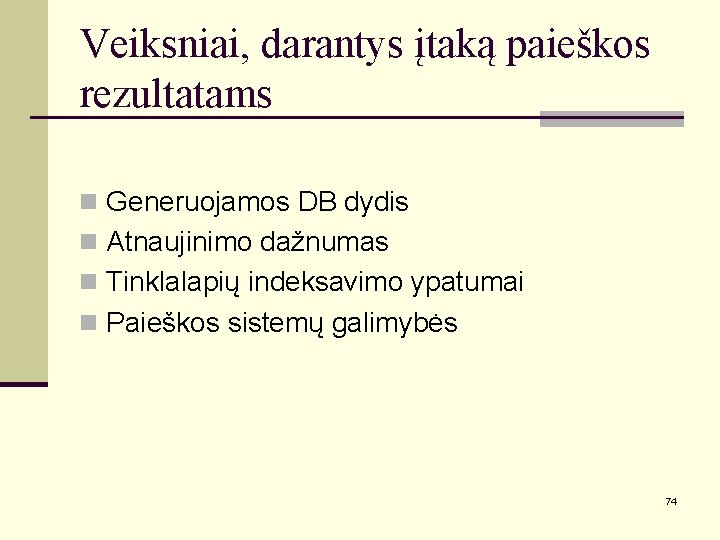 Veiksniai, darantys įtaką paieškos rezultatams n Generuojamos DB dydis n Atnaujinimo dažnumas n Tinklalapių