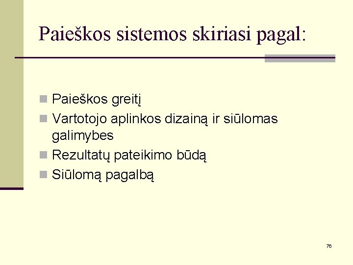 Paieškos sistemos skiriasi pagal: n Paieškos greitį n Vartotojo aplinkos dizainą ir siūlomas galimybes