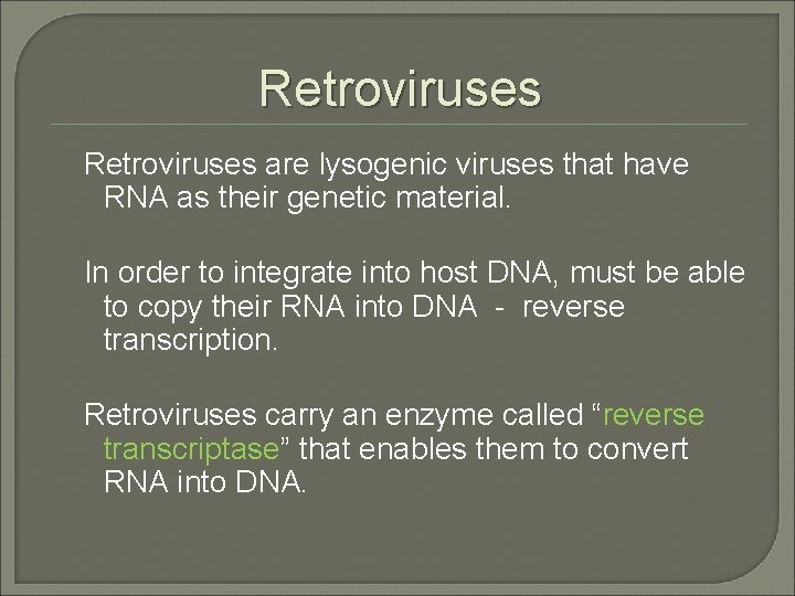 Retroviruses are lysogenic viruses that have RNA as their genetic material. In order to