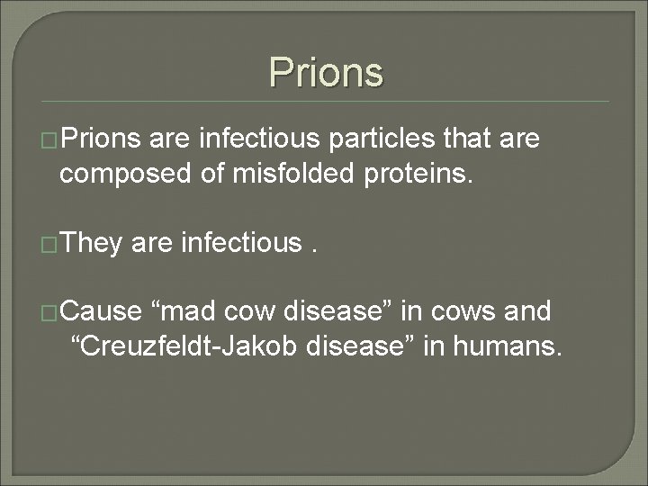 Prions �Prions are infectious particles that are composed of misfolded proteins. �They are infectious.