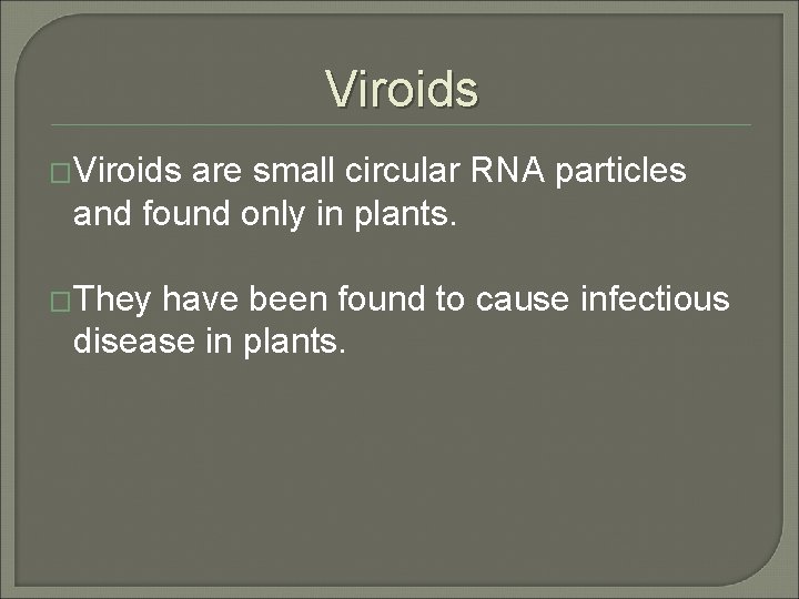 Viroids �Viroids are small circular RNA particles and found only in plants. �They have