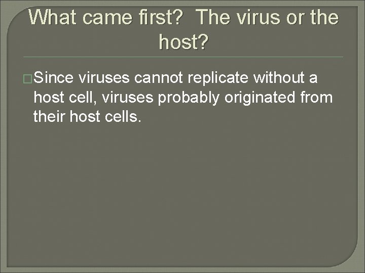 What came first? The virus or the host? �Since viruses cannot replicate without a