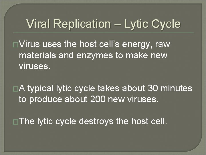 Viral Replication – Lytic Cycle �Virus uses the host cell’s energy, raw materials and