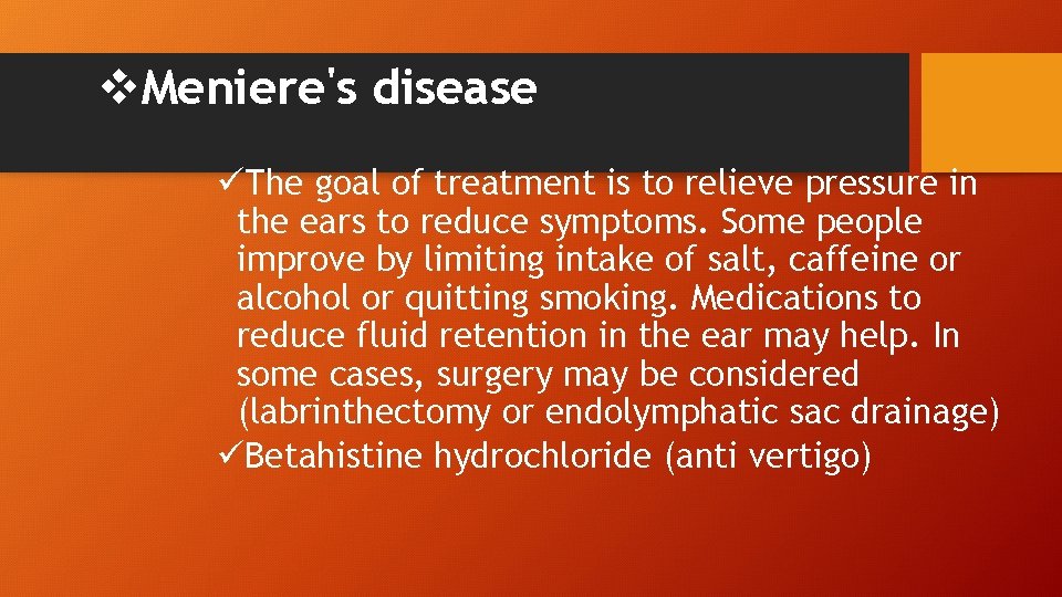 v. Meniere's disease üThe goal of treatment is to relieve pressure in the ears