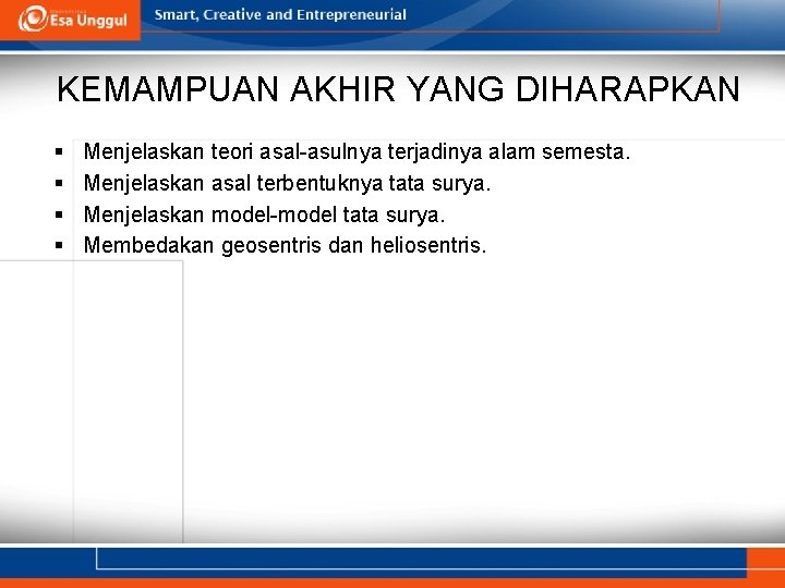 KEMAMPUAN AKHIR YANG DIHARAPKAN § § Menjelaskan teori asal-asulnya terjadinya alam semesta. Menjelaskan asal
