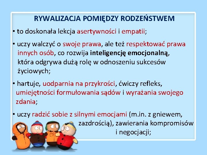 RYWALIZACJA POMIĘDZY RODZEŃSTWEM • to doskonała lekcja asertywności i empatii; • uczy walczyć o