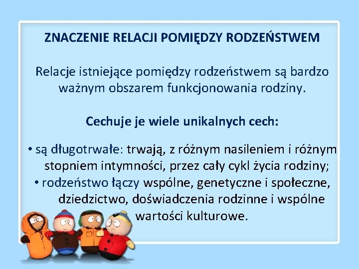 ZNACZENIE RELACJI POMIĘDZY RODZEŃSTWEM Relacje istniejące pomiędzy rodzeństwem są bardzo ważnym obszarem funkcjonowania rodziny.