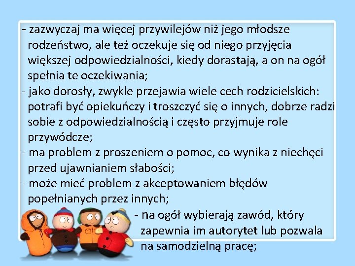 - zazwyczaj ma więcej przywilejów niż jego młodsze rodzeństwo, ale też oczekuje się od