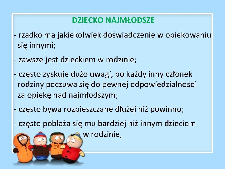 DZIECKO NAJMŁODSZE - rzadko ma jakiekolwiek doświadczenie w opiekowaniu się innymi; - zawsze jest