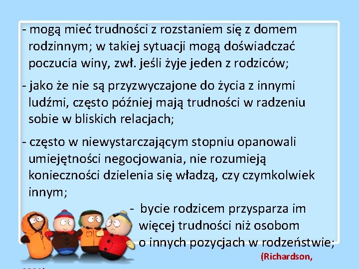 - mogą mieć trudności z rozstaniem się z domem rodzinnym; w takiej sytuacji mogą