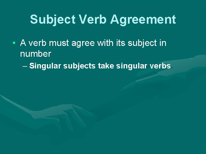 Subject Verb Agreement • A verb must agree with its subject in number –