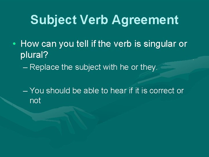 Subject Verb Agreement • How can you tell if the verb is singular or