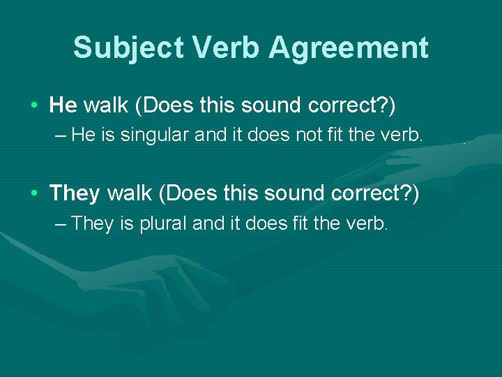 Subject Verb Agreement • He walk (Does this sound correct? ) – He is