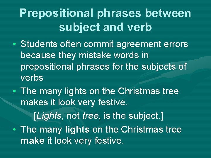 Prepositional phrases between subject and verb • Students often commit agreement errors because they