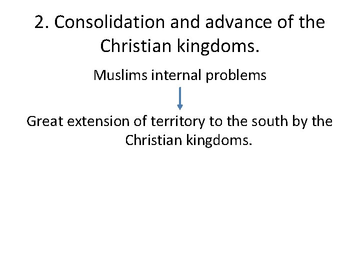 2. Consolidation and advance of the Christian kingdoms. Muslims internal problems Great extension of
