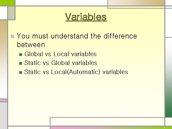 Variables n You must understand the difference between n Global vs Local variables Static Variables n You must understand the difference between n Global vs Local variables Static