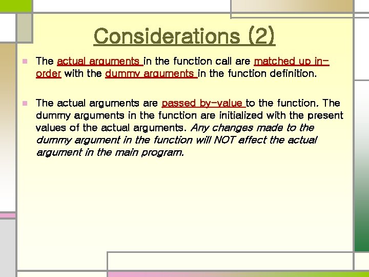 Considerations (2) n The actual arguments in the function call are matched up inorder Considerations (2) n The actual arguments in the function call are matched up inorder