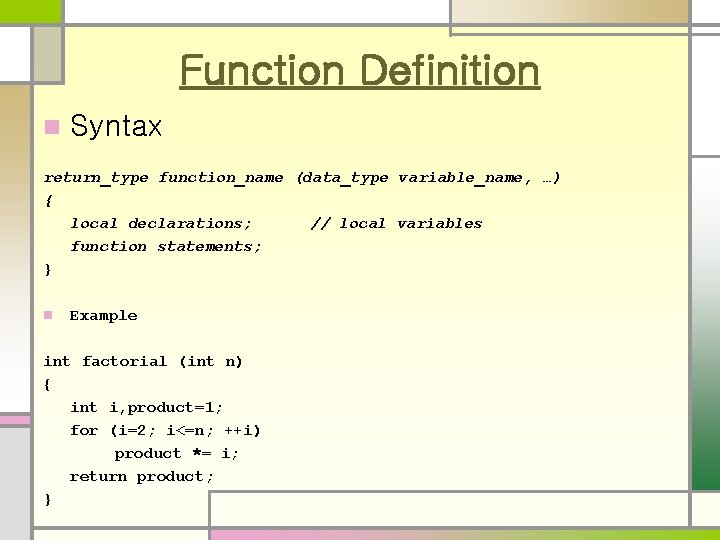 Function Definition n Syntax return_type function_name (data_type variable_name, …) { local declarations; // local Function Definition n Syntax return_type function_name (data_type variable_name, …) { local declarations; // local