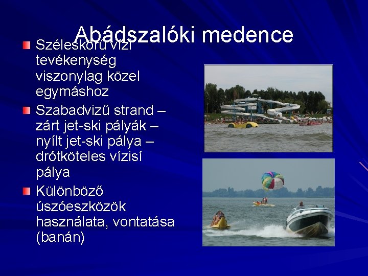 Abádszalóki medence Széleskörű vízi tevékenység viszonylag közel egymáshoz Szabadvizű strand – zárt jet-ski pályák