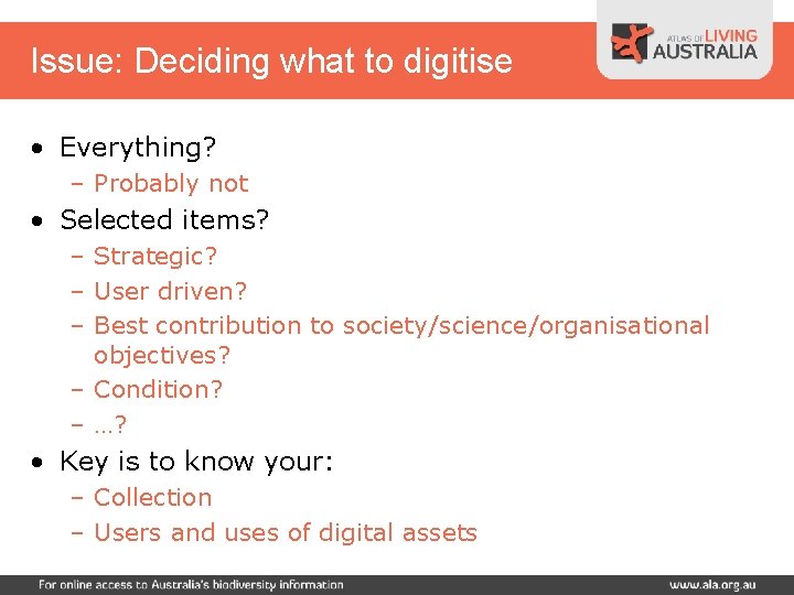 Issue: Deciding what to digitise • Everything? – Probably not • Selected items? –