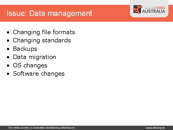 Issue: Data management • • • Changing file formats Changing standards Backups Data migration