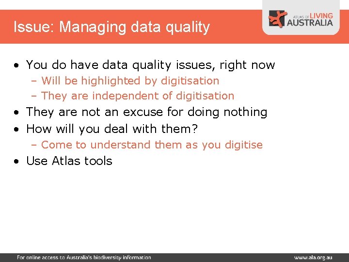 Issue: Managing data quality • You do have data quality issues, right now –