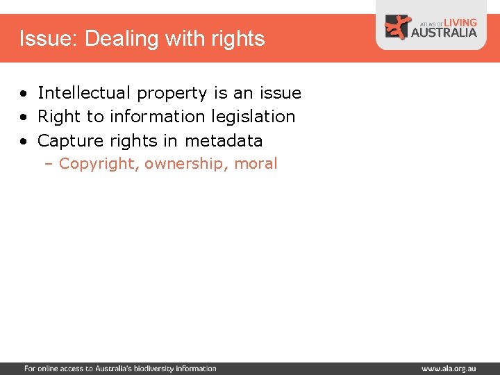 Issue: Dealing with rights • Intellectual property is an issue • Right to information