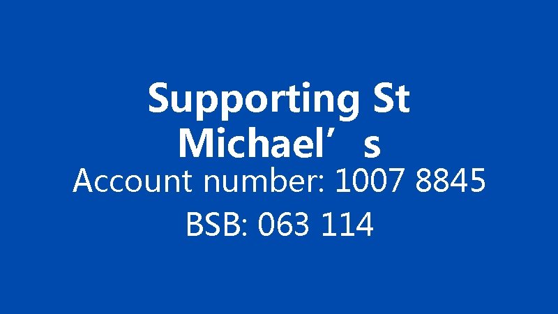 Supporting St Michael’s Account number: 1007 8845 BSB: 063 114 