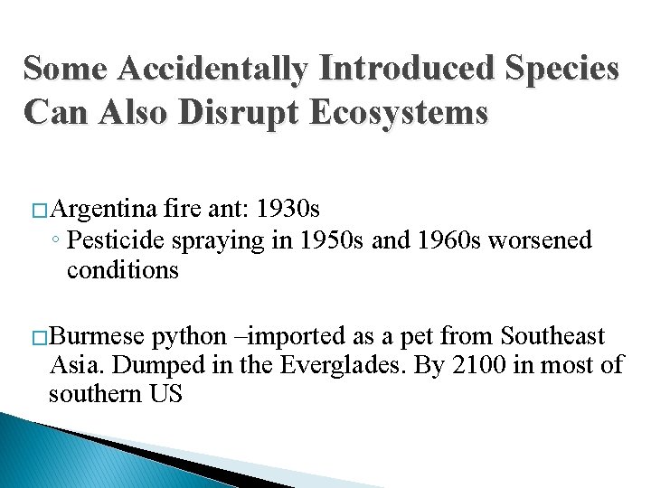 Some Accidentally Introduced Species Can Also Disrupt Ecosystems �Argentina fire ant: 1930 s ◦