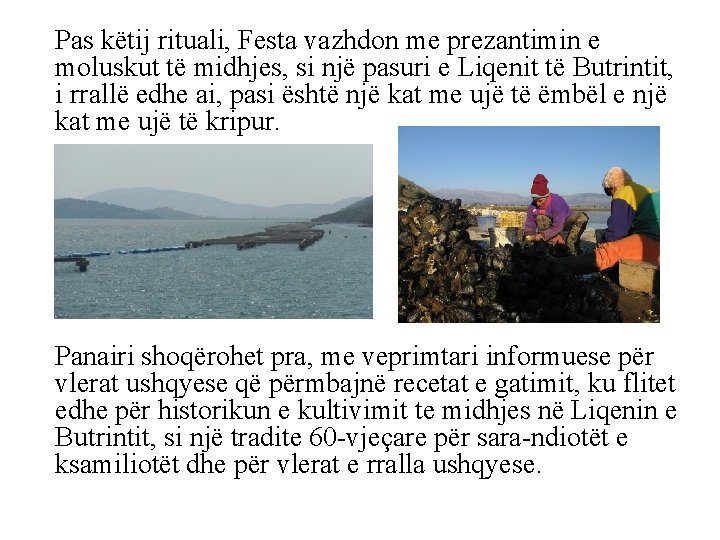 Pas këtij rituali, Festa vazhdon me prezantimin e moluskut të midhjes, si një pasuri