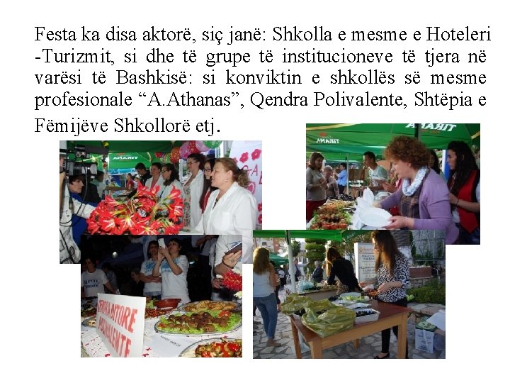 Festa ka disa aktorë, siç janë: Shkolla e mesme e Hoteleri -Turizmit, si dhe