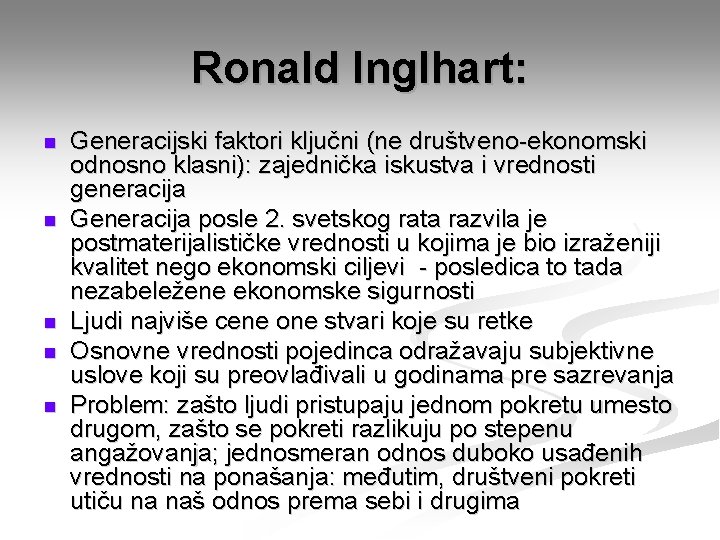 Ronald Inglhart: n n n Generacijski faktori ključni (ne društveno-ekonomski odnosno klasni): zajednička iskustva