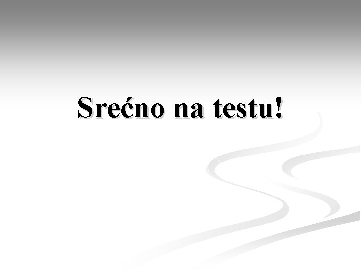 Srećno na testu! 