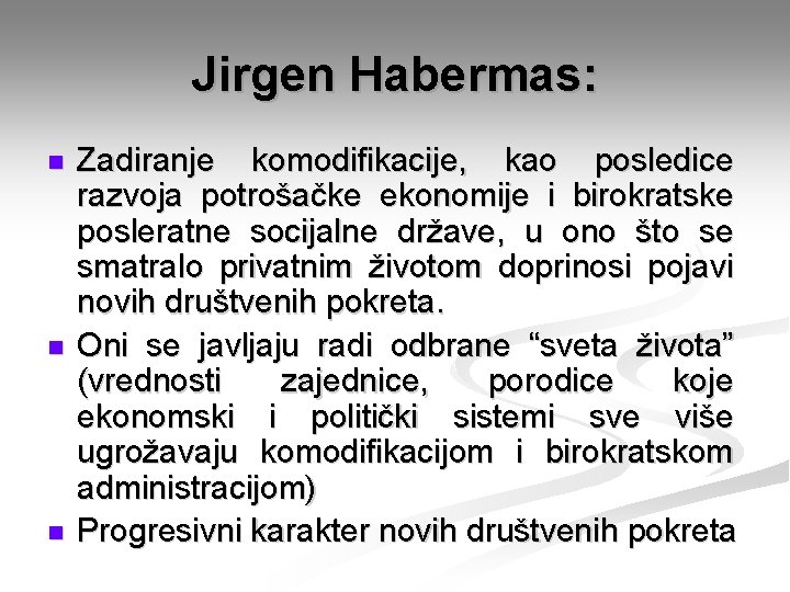 Jirgen Habermas: n n n Zadiranje komodifikacije, kao posledice razvoja potrošačke ekonomije i birokratske
