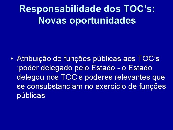 Responsabilidade dos TOC’s: Novas oportunidades • Atribuição de funções públicas aos TOC’s : poder