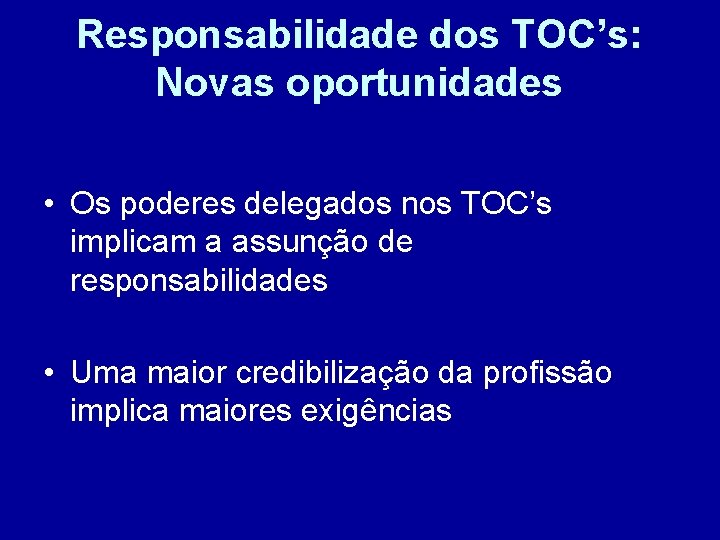 Responsabilidade dos TOC’s: Novas oportunidades • Os poderes delegados nos TOC’s implicam a assunção