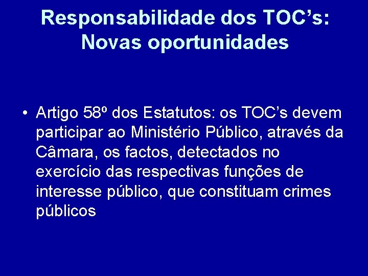 Responsabilidade dos TOC’s: Novas oportunidades • Artigo 58º dos Estatutos: os TOC’s devem participar