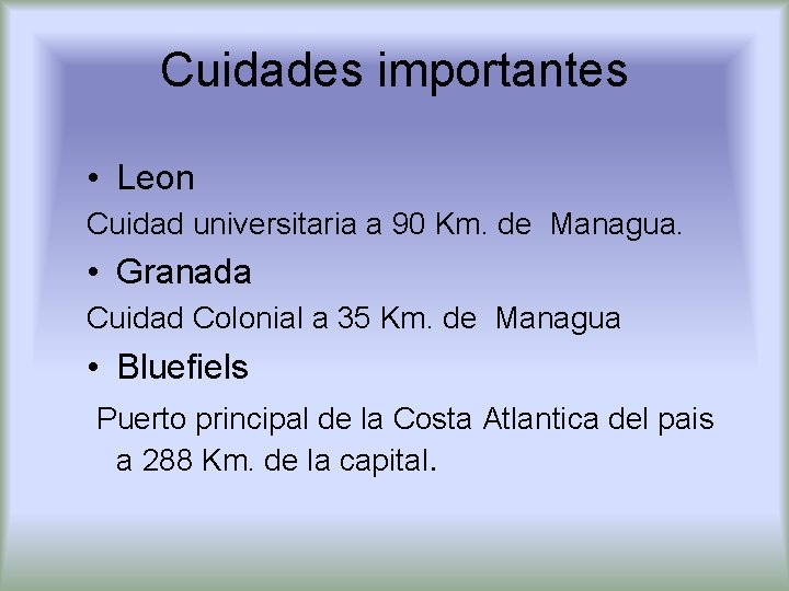 Cuidades importantes • Leon Cuidad universitaria a 90 Km. de Managua. • Granada Cuidad