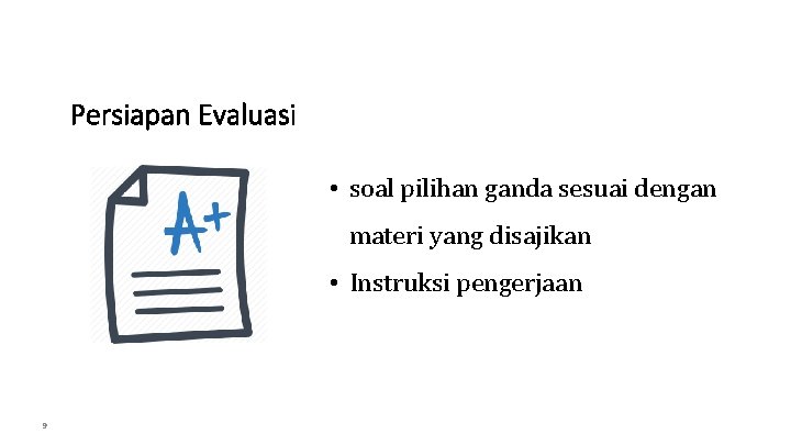 Persiapan Evaluasi • soal pilihan ganda sesuai dengan materi yang disajikan • Instruksi pengerjaan