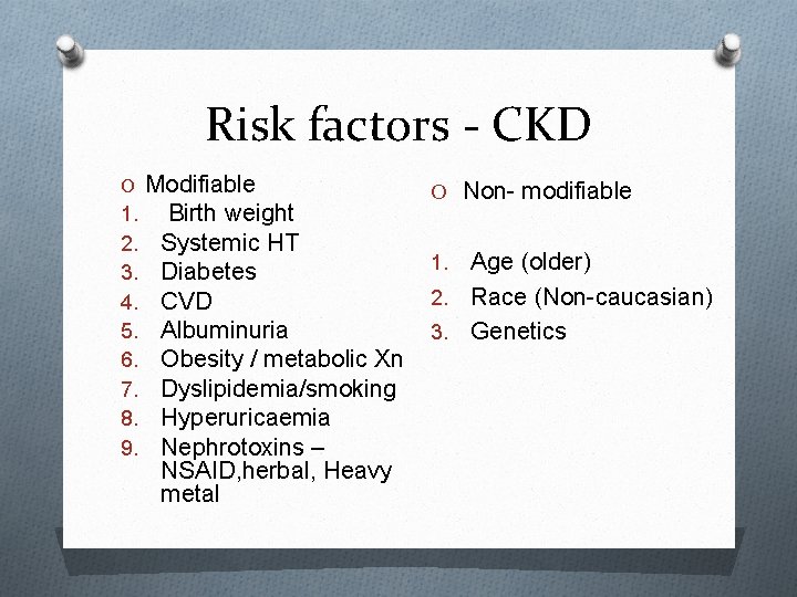 Risk factors - CKD O Modifiable 1. Birth weight 2. Systemic HT 3. Diabetes