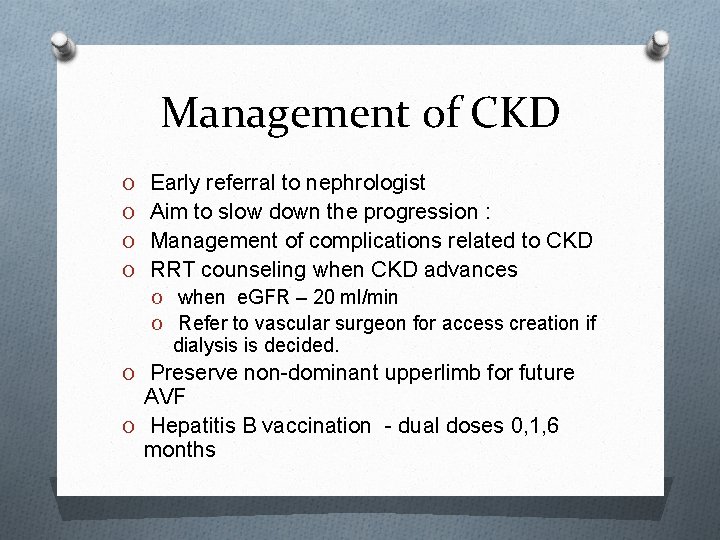 Management of CKD O Early referral to nephrologist O Aim to slow down the