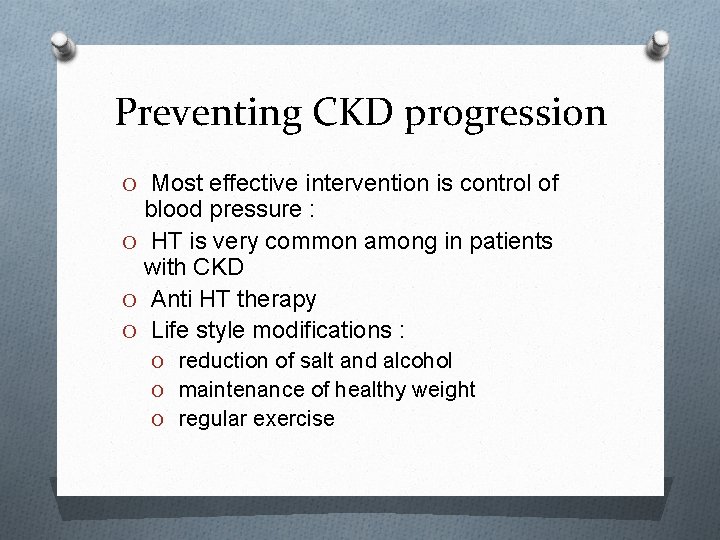 Preventing CKD progression O Most effective intervention is control of blood pressure : O