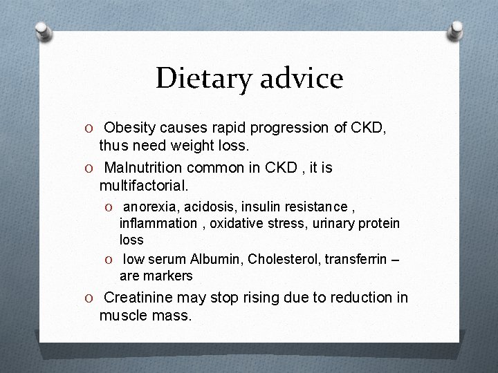 Dietary advice O Obesity causes rapid progression of CKD, thus need weight loss. O