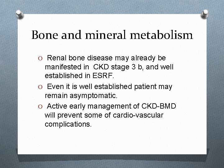 Bone and mineral metabolism O Renal bone disease may already be manifested in CKD