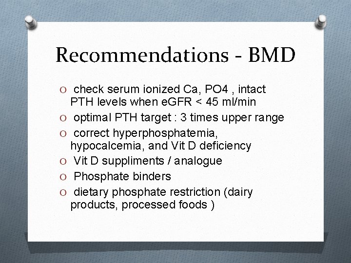 Recommendations - BMD O check serum ionized Ca, PO 4 , intact PTH levels