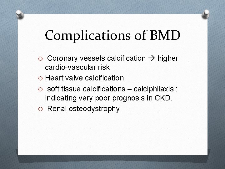 Complications of BMD O Coronary vessels calcification higher cardio-vascular risk O Heart valve calcification