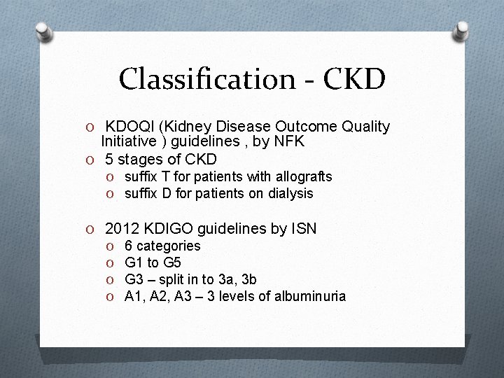 Classification - CKD O KDOQI (Kidney Disease Outcome Quality Initiative ) guidelines , by