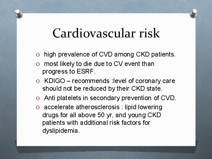 Cardiovascular risk O high prevalence of CVD among CKD patients. O most likely to
